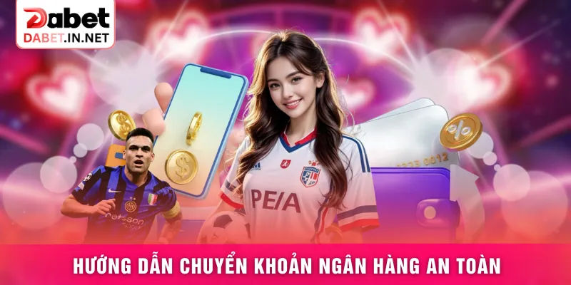 Hướng dẫn chuyển khoản ngân hàng an toàn