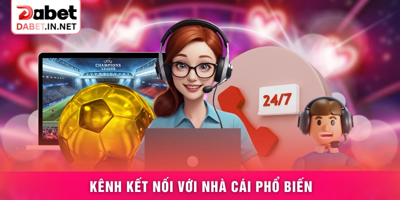 Kênh kết nối với nhà cái phổ biến