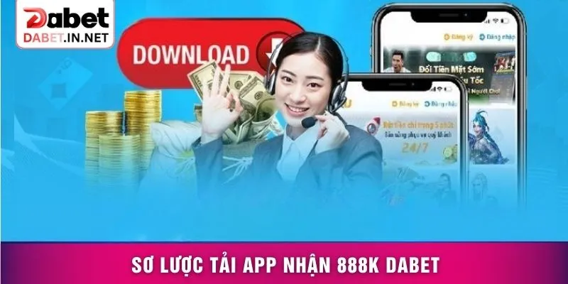 Sơ lược tải app nhận 888K DABET