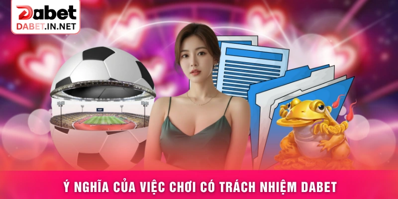 Ý nghĩa của việc chơi có trách nhiệm DABET
